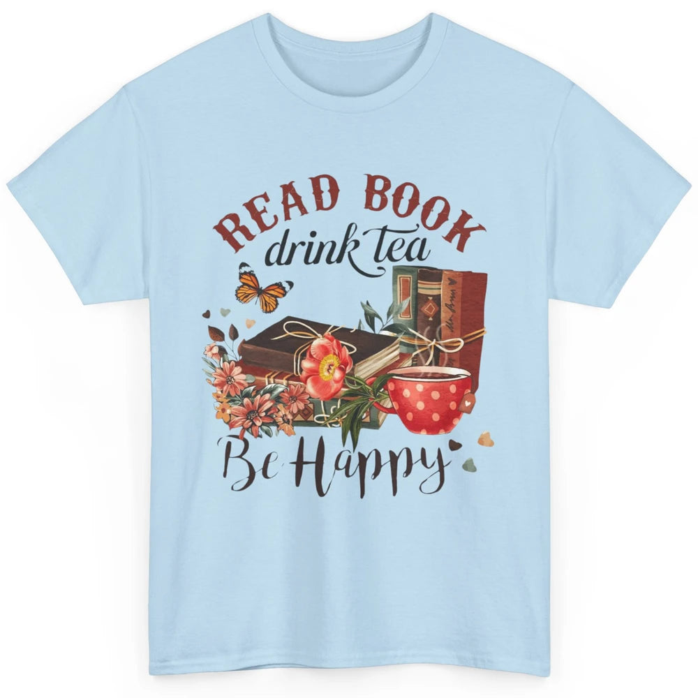 Read Book Drink Tea Be Happy Floral Reading Books Bookish Bookworm Vintage Drinking Motivational Reader Classic Unisex T-Shirt