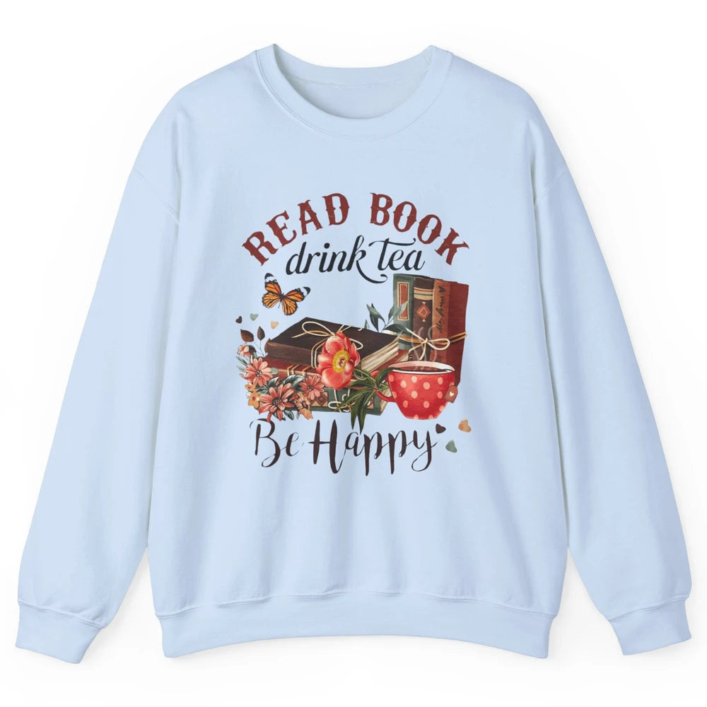 Read Book Drink Tea Be Happy Floral Reading Books Bookish Bookworm Vintage Drinking Motivational Reader Unisex Crewneck Sweatshirt