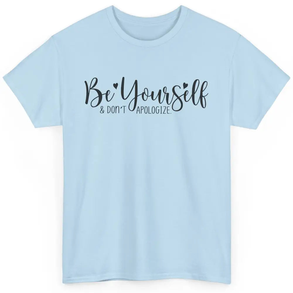 Be Yourself And Don't Apologize Inspirational Self Awareness Classic Unisex T-Shirt