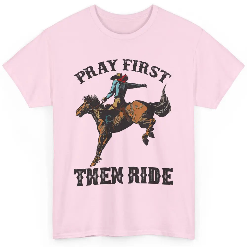 Western Country Pray First Then Ride Cowboy Horse Vintage Classic Unisex T-Shirt