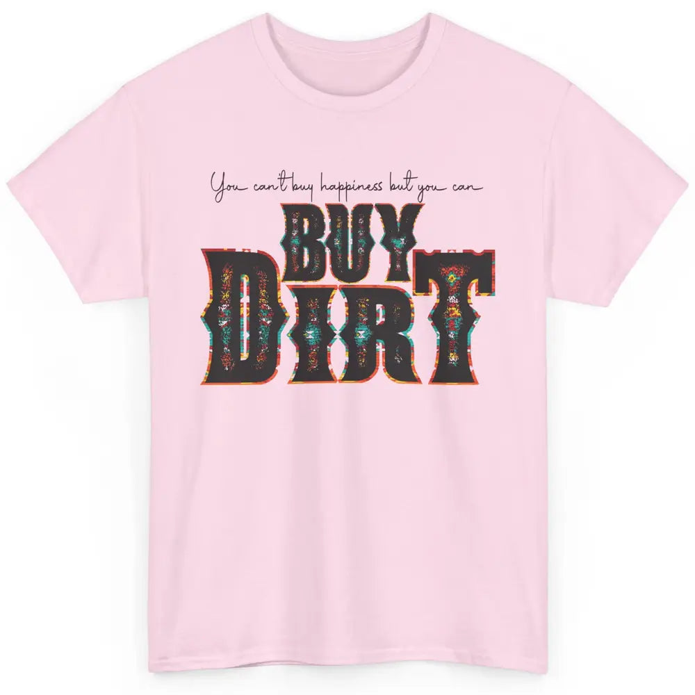 You Can't Buy Happiness But You Can Buy Dirt Western Country Classic Unisex T-Shirt