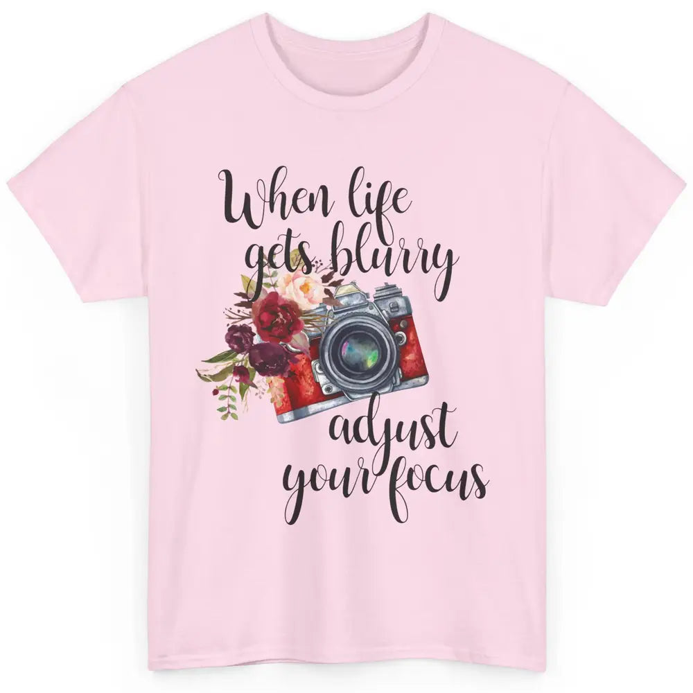 When Life Gets Blurry Adjust Your Focus Camera Photographer Classic Unisex T-Shirt