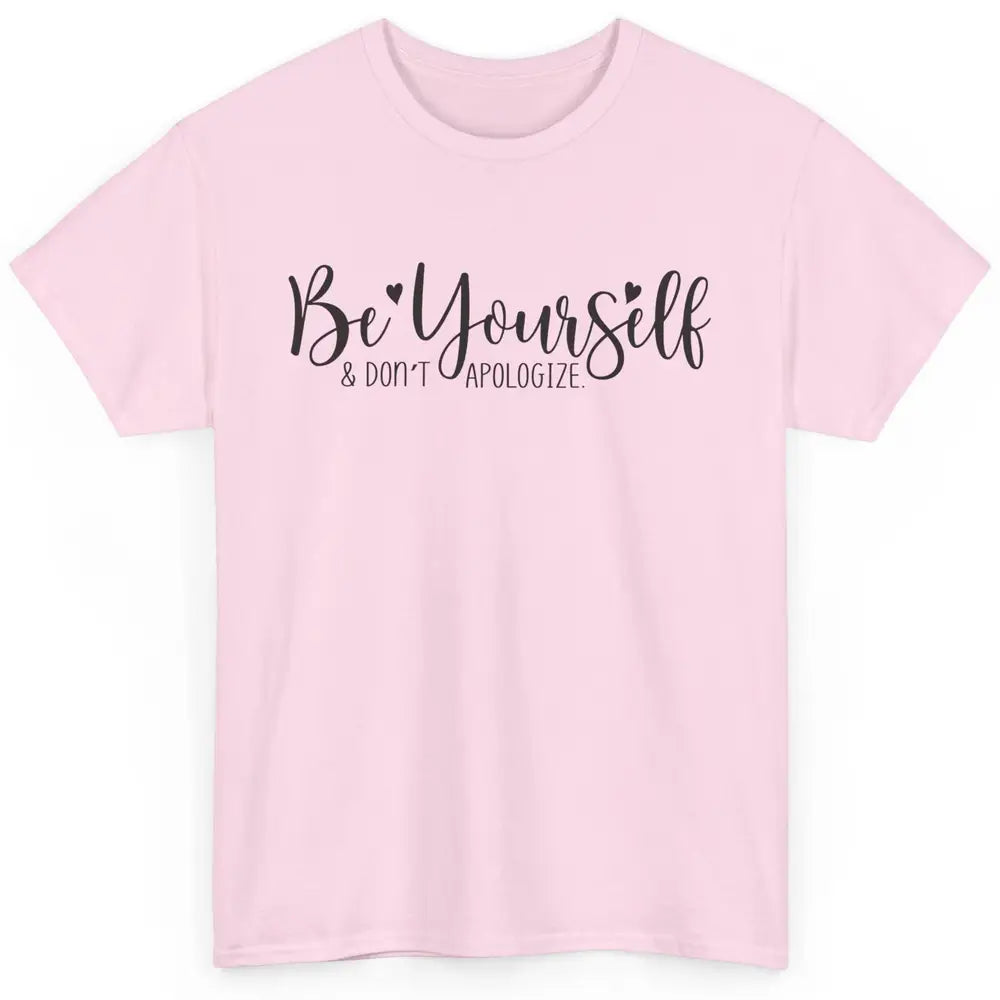 Be Yourself And Don't Apologize Inspirational Self Awareness Classic Unisex T-Shirt