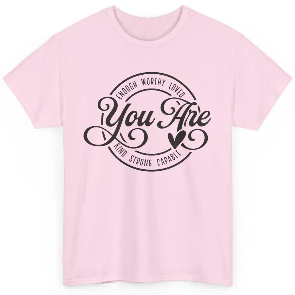 You Are Enough Worthy Inspirational Motivational Quotes Classic Unisex T-Shirt