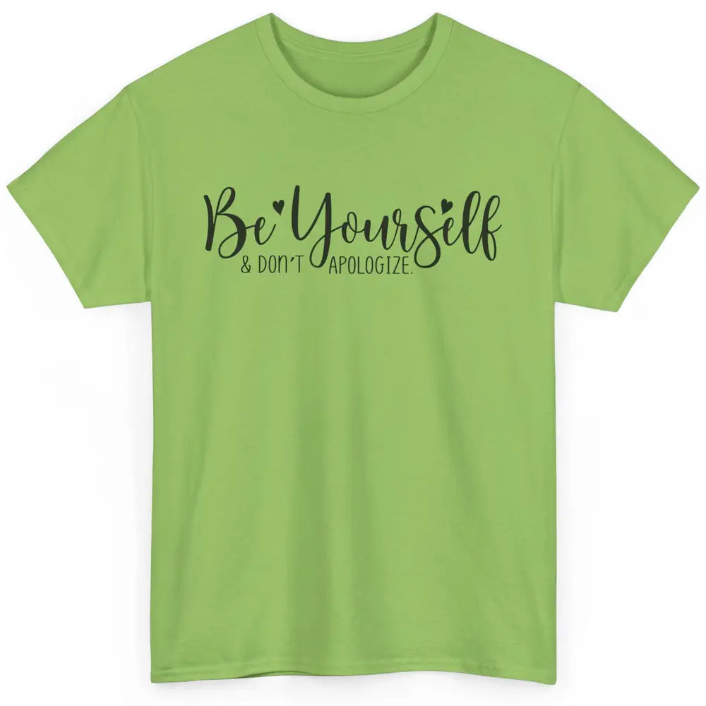 Be Yourself And Don't Apologize Inspirational Self Awareness Classic Unisex T-Shirt