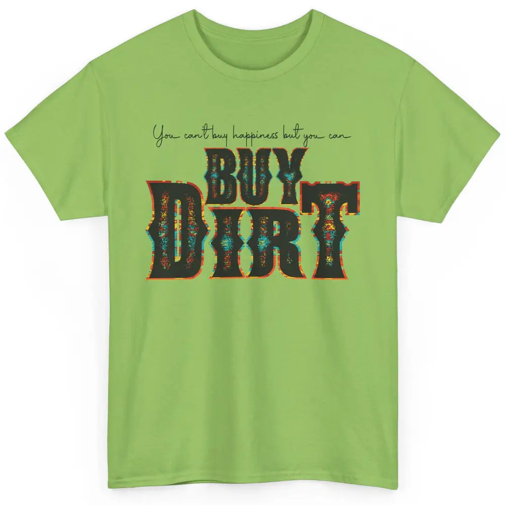 You Can't Buy Happiness But You Can Buy Dirt Western Country Classic Unisex T-Shirt