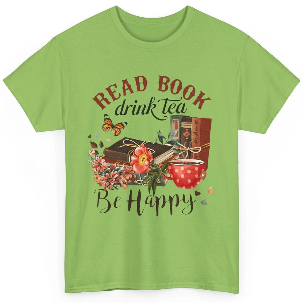 Read Book Drink Tea Be Happy Floral Reading Books Bookish Bookworm Vintage Drinking Motivational Reader Classic Unisex T-Shirt