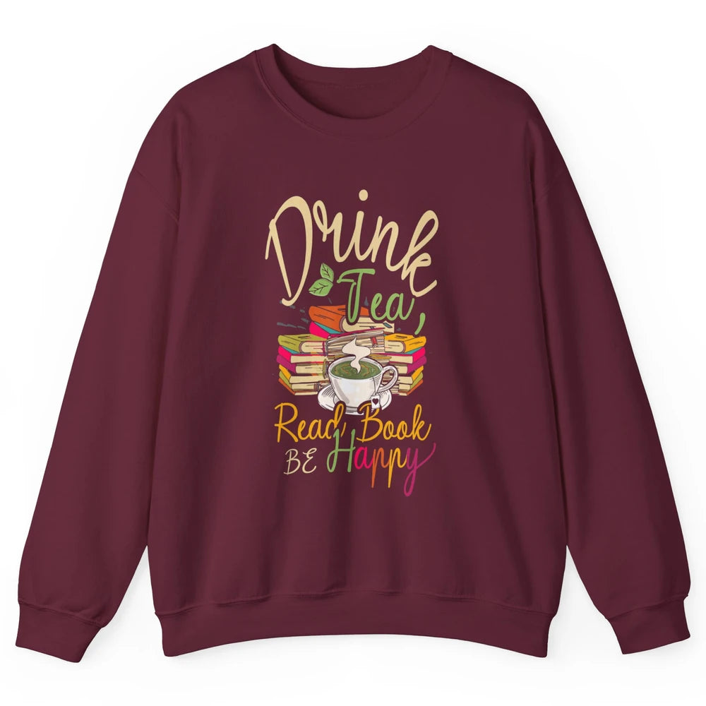Drink Tea Read Books Be Happy Geeky Bookworm Vintage Book Reader Motivational Bookish Positive Quote Unisex Crewneck Sweatshirt