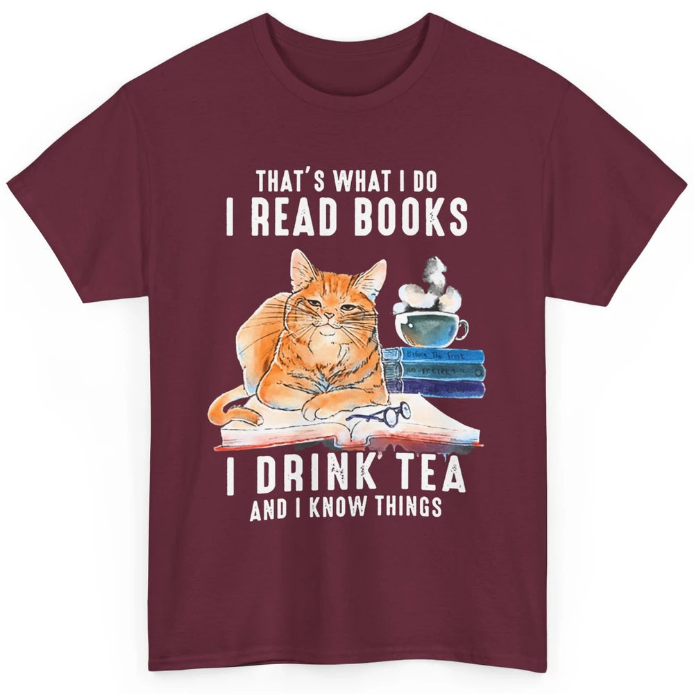 Funny That What I Do I Read Books Drink Tea And I Know Things Sarcastic Orange Cat Book Reader Kitten Bookworm Classic Unisex T-Shirt