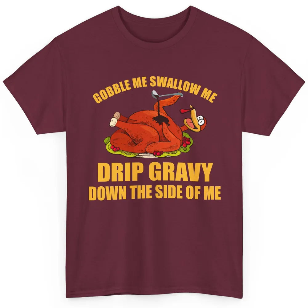 Funny Thanksgiving Turkey Gobble Me Swallow Me Drip Gravy Classic Unisex T-Shirt