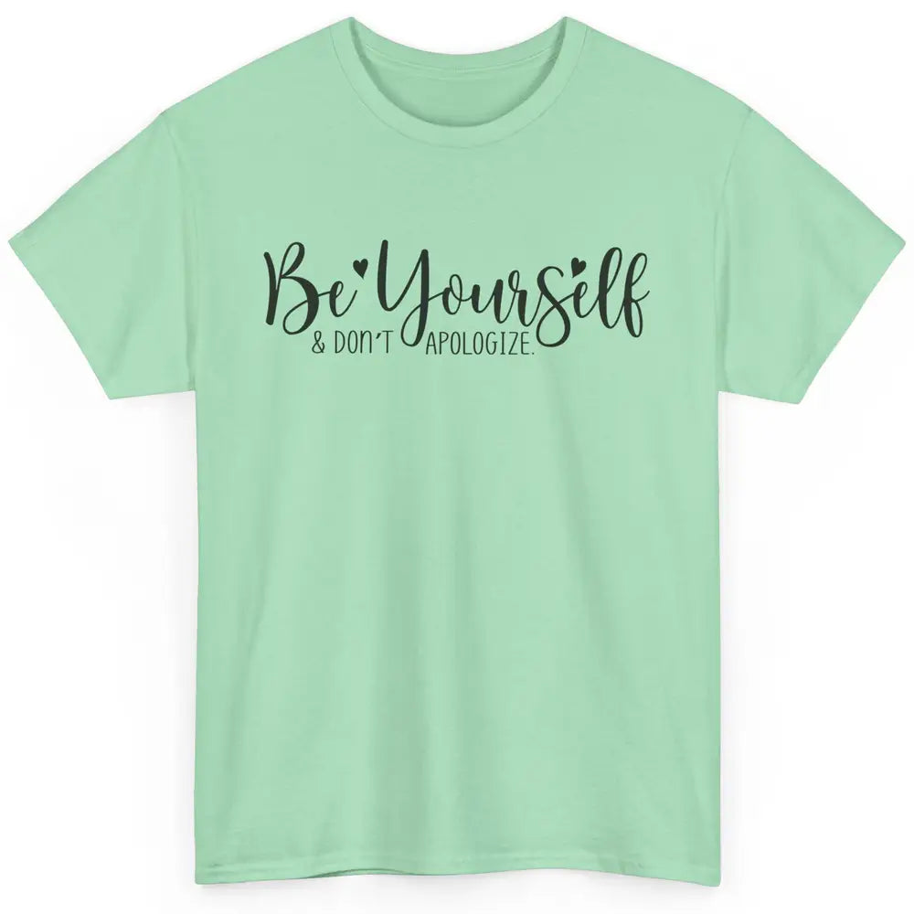 Be Yourself And Don't Apologize Inspirational Self Awareness Classic Unisex T-Shirt