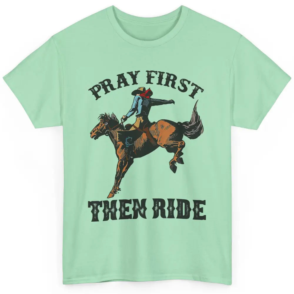 Western Country Pray First Then Ride Cowboy Horse Vintage Classic Unisex T-Shirt