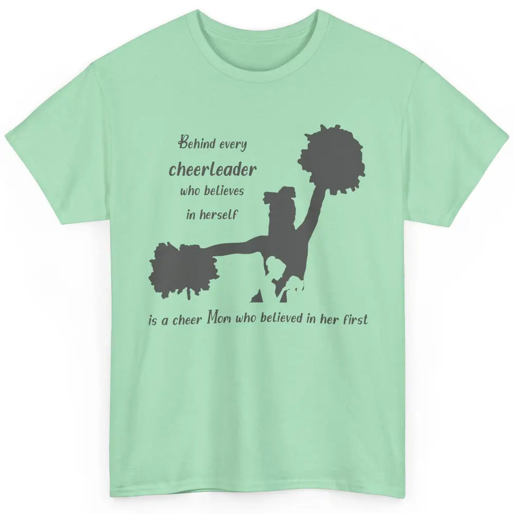 Behind Every Cheerleader Is A Mom Who Believed In Her First Classic Unisex T-Shirt