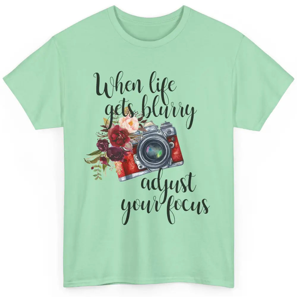 When Life Gets Blurry Adjust Your Focus Camera Photographer Classic Unisex T-Shirt