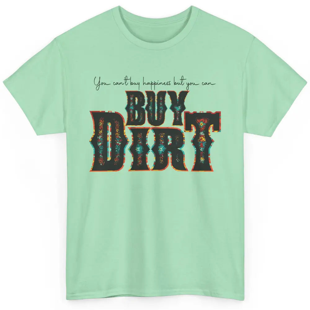 You Can't Buy Happiness But You Can Buy Dirt Western Country Classic Unisex T-Shirt