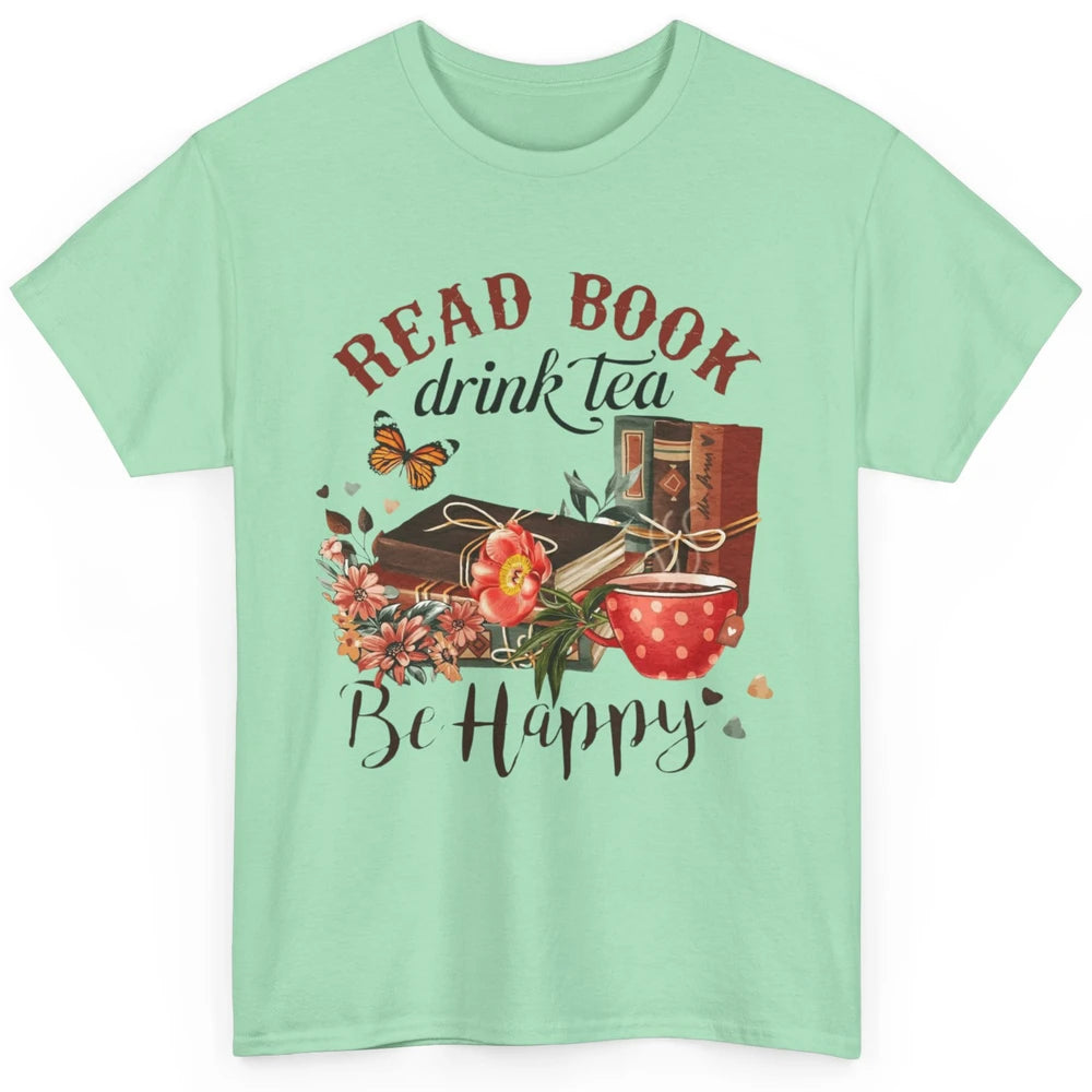 Read Book Drink Tea Be Happy Floral Reading Books Bookish Bookworm Vintage Drinking Motivational Reader Classic Unisex T-Shirt