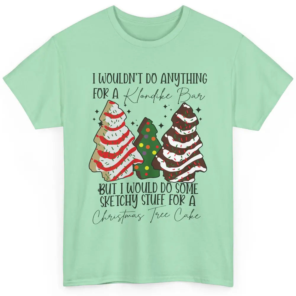 Christmas I Wouldn't Do Anything But Christmas Tree Cakes Classic Unisex T-Shirt