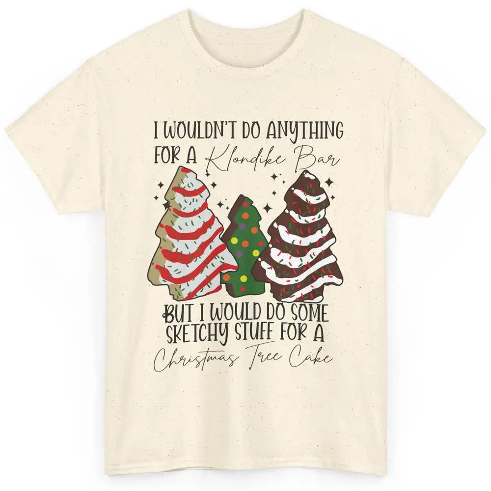 Christmas I Wouldn't Do Anything But Christmas Tree Cakes Classic Unisex T-Shirt