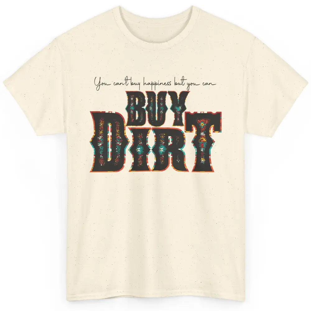 You Can't Buy Happiness But You Can Buy Dirt Western Country Classic Unisex T-Shirt
