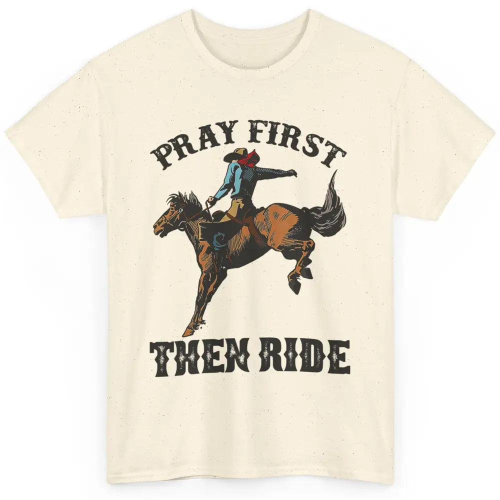 Western Country Pray First Then Ride Cowboy Horse Vintage Classic Unisex T-Shirt