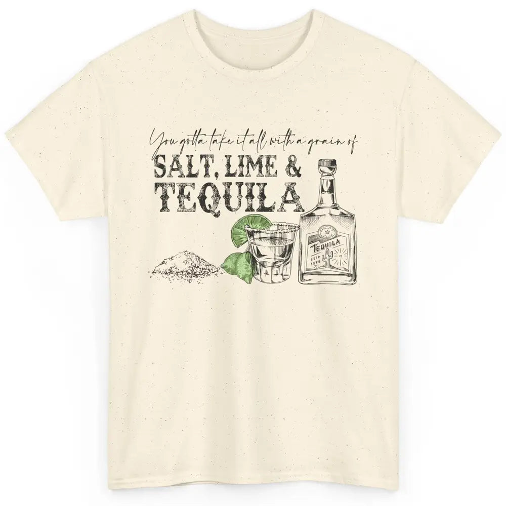 You Gotta Take It All With a Grain Of Salt Lime And Tequila Classic Unisex T-Shirt