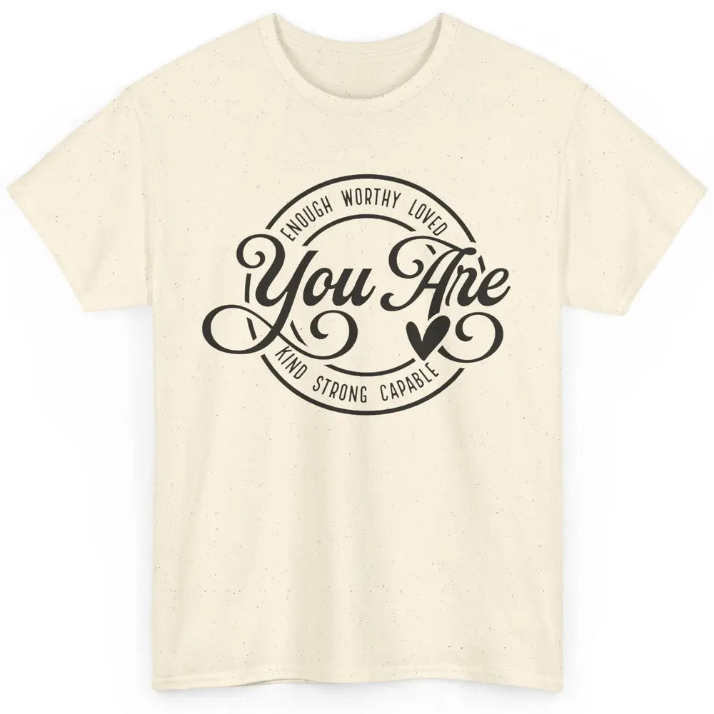You Are Enough Worthy Inspirational Motivational Quotes Classic Unisex T-Shirt