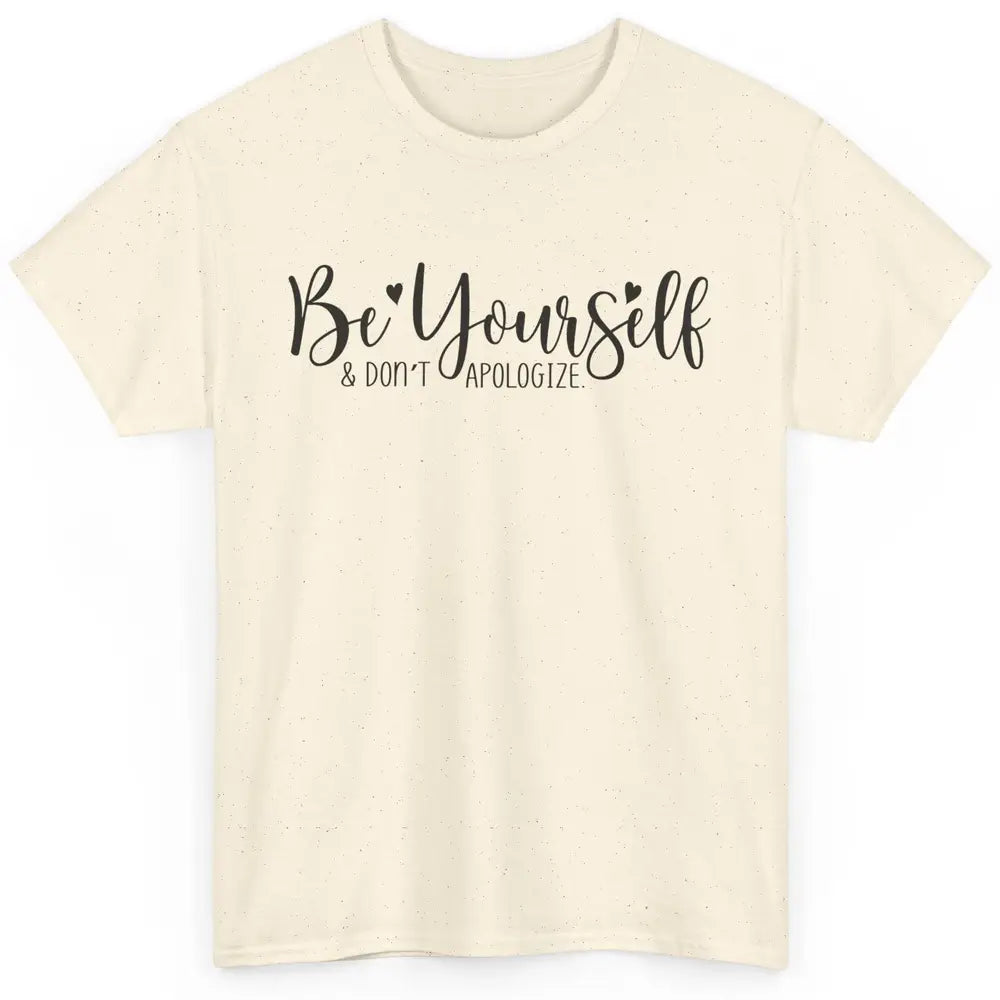 Be Yourself And Don't Apologize Inspirational Self Awareness Classic Unisex T-Shirt