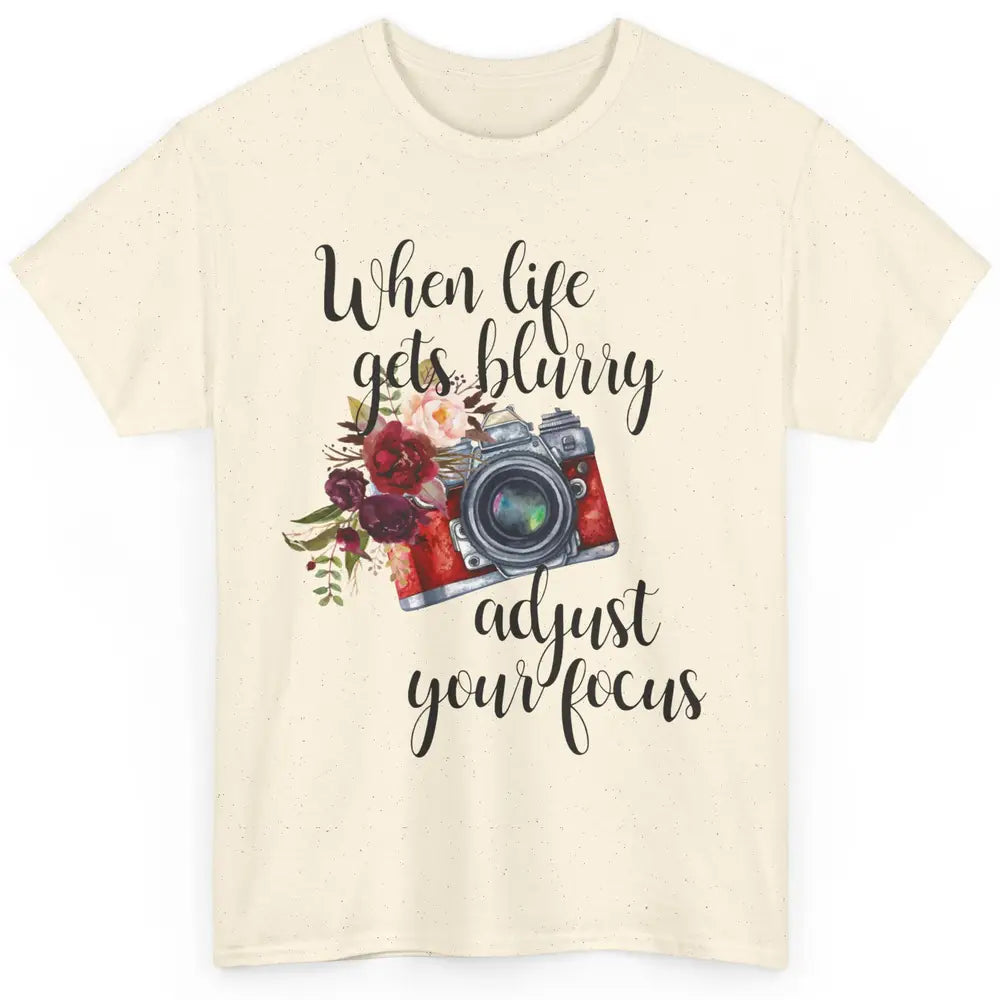 When Life Gets Blurry Adjust Your Focus Camera Photographer Classic Unisex T-Shirt