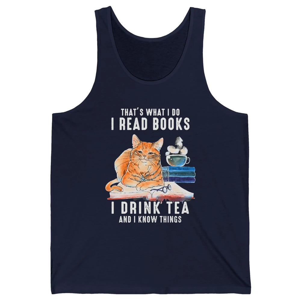 Funny That What I Do I Read Books Drink Tea And I Know Things Sarcastic Orange Cat Book Reader Kitten Bookworm Unisex Jersey Tank