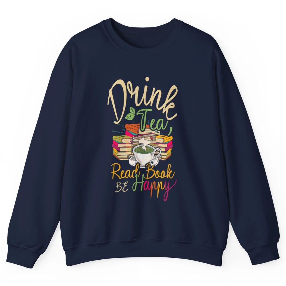 Drink Tea Read Books Be Happy Geeky Bookworm Vintage Book Reader Motivational Bookish Positive Quote Unisex Crewneck Sweatshirt
