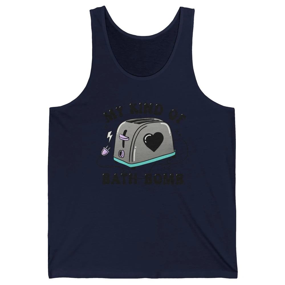 Funny My Kind Of Bath Bomb Toaster In Bath Humorous Jokes Unisex Jersey Tank
