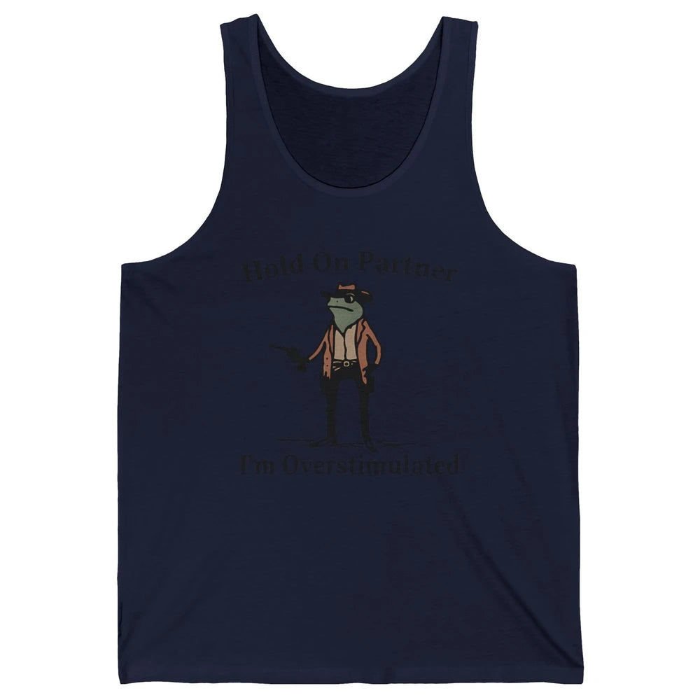 Hold On Partner I'm Overstimulated Funny Cowboy Frog Western Country Rodeo Howdy Wild West Retro Unisex Jersey Tank