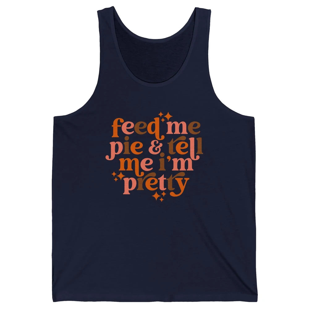 Pumpkin Pie Feed Me Pie Tell Me I'm Pretty Fall Thanksgiving Unisex Jersey Tank