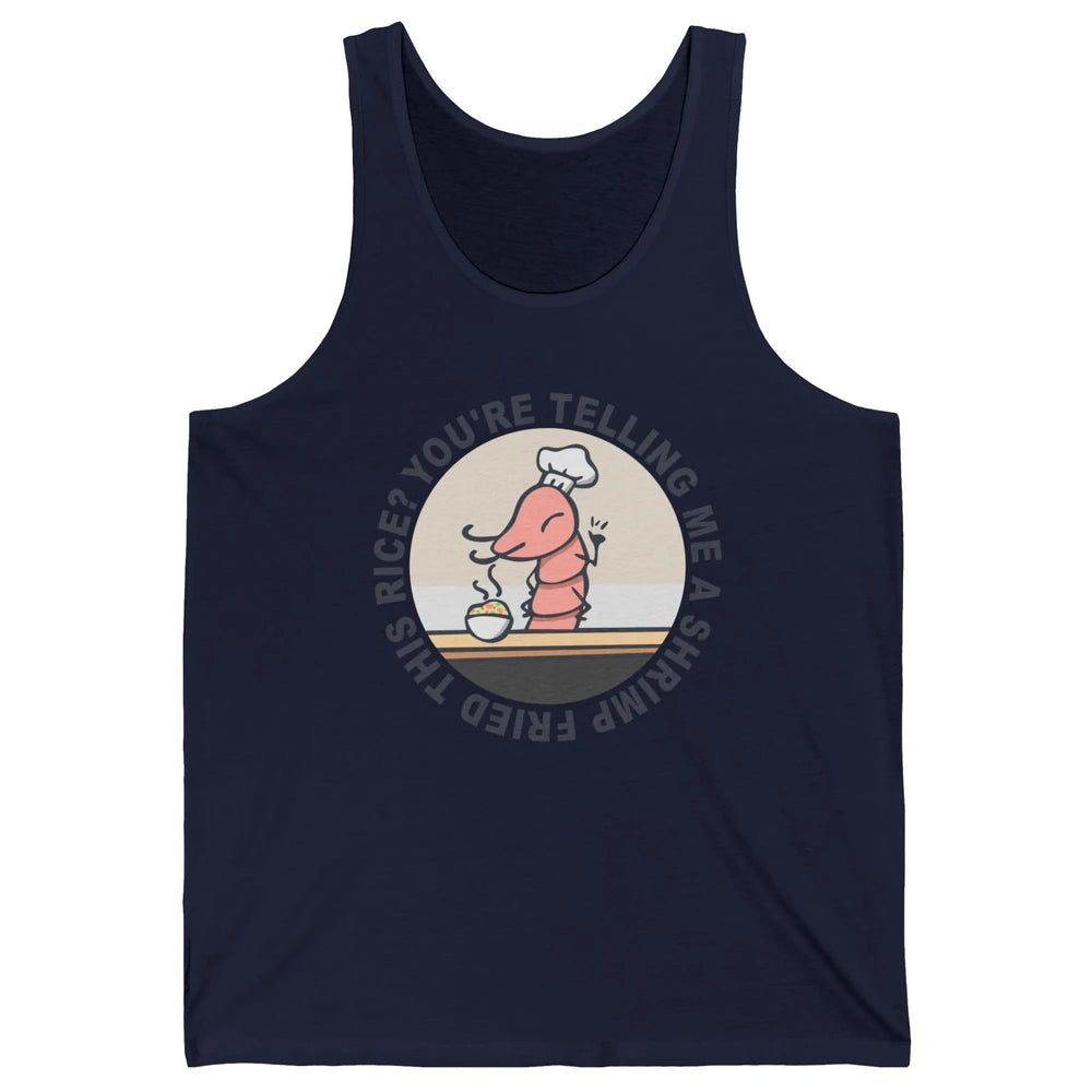 Funny Chef Shrimp You're Telling Me a Shrimp Fried This Rice Unisex Jersey Tank