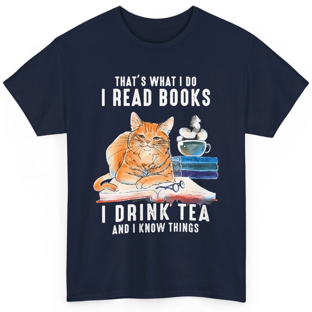 Funny That What I Do I Read Books Drink Tea And I Know Things Sarcastic Orange Cat Book Reader Kitten Bookworm Classic Unisex T-Shirt