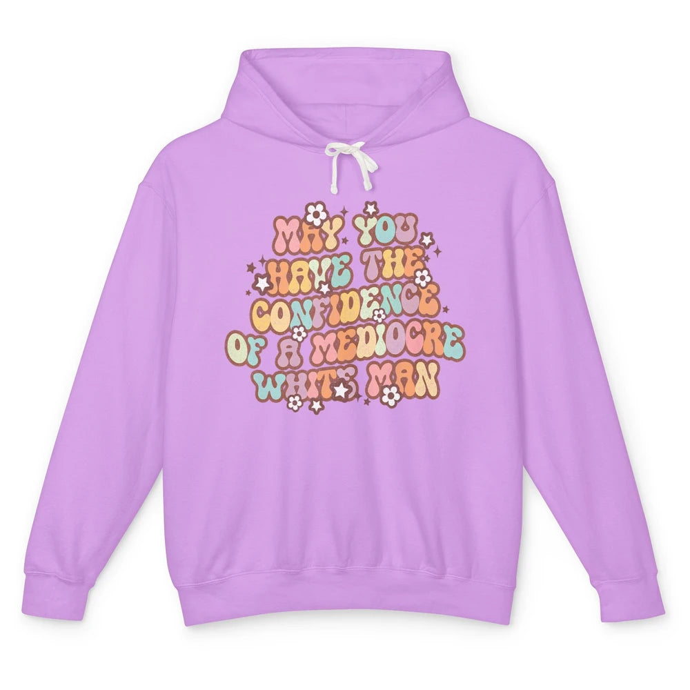 Pro Choice May You Have The Confidence Of A Mediocre White Man Feminism Floral Feminist Power Women Unisex Lightweight Hoodie