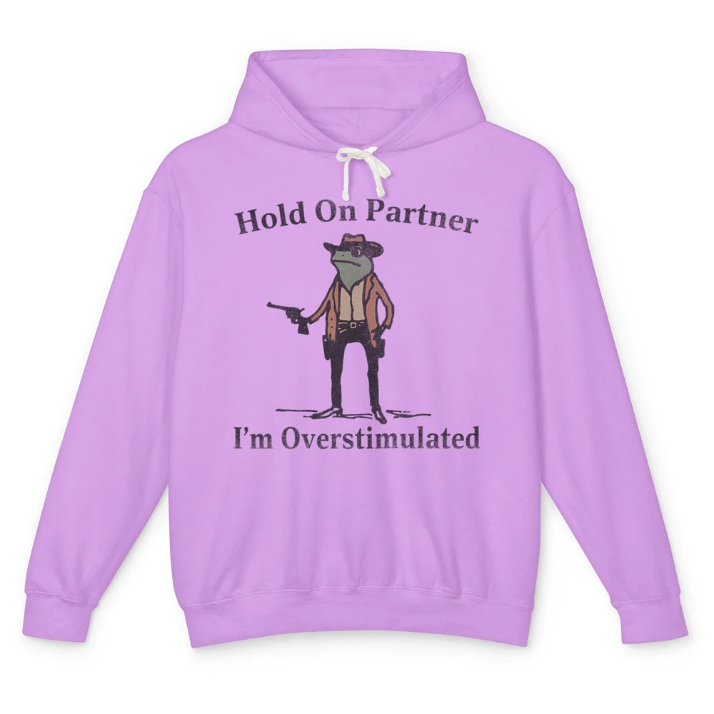Hold On Partner I'm Overstimulated Funny Cowboy Frog Western Country Rodeo Howdy Wild West Retro Unisex Lightweight Hoodie