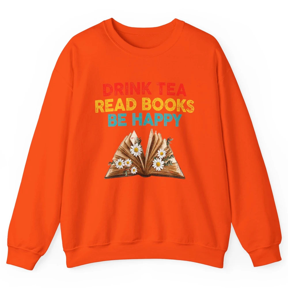 Drink Tea Read Books Be Happy Positive Quote Geeky Book Reader Retro Floral Reading Bookworm Bookish Unisex Crewneck Sweatshirt