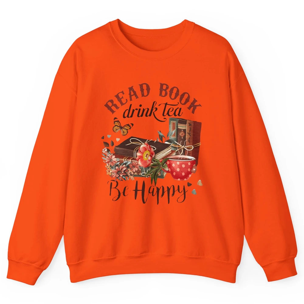 Read Book Drink Tea Be Happy Floral Reading Books Bookish Bookworm Vintage Drinking Motivational Reader Unisex Crewneck Sweatshirt