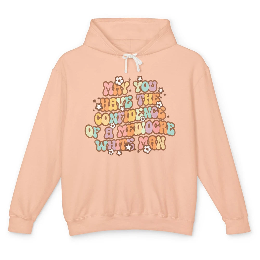 Pro Choice May You Have The Confidence Of A Mediocre White Man Feminism Floral Feminist Power Women Unisex Lightweight Hoodie
