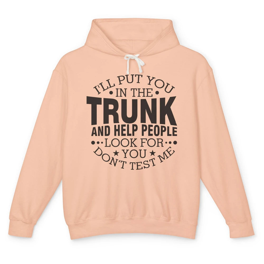 Funny Don't Test Me I'll Put You In The Trunk Sarcastic Gift Unisex Lightweight Hoodie