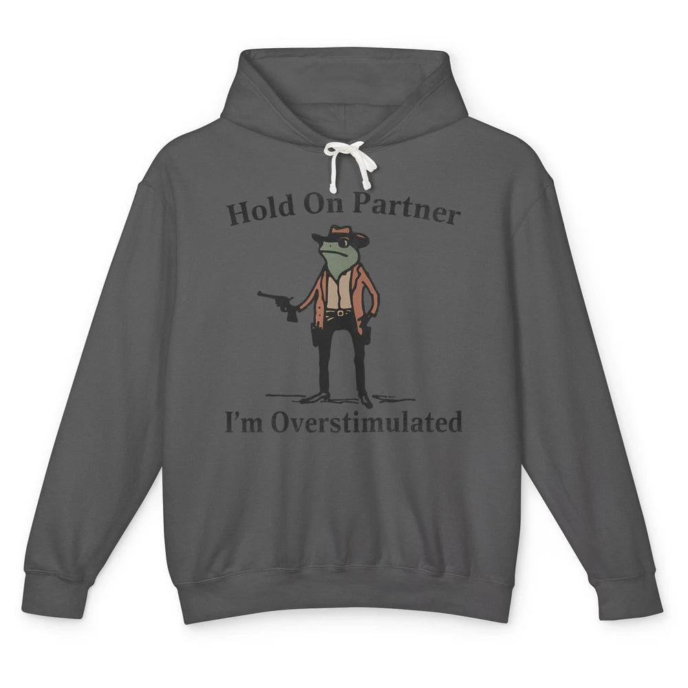 Hold On Partner I'm Overstimulated Funny Cowboy Frog Western Country Rodeo Howdy Wild West Retro Unisex Lightweight Hoodie