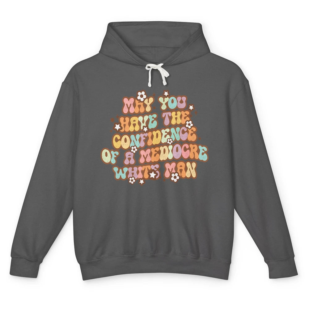 Pro Choice May You Have The Confidence Of A Mediocre White Man Feminism Floral Feminist Power Women Unisex Lightweight Hoodie