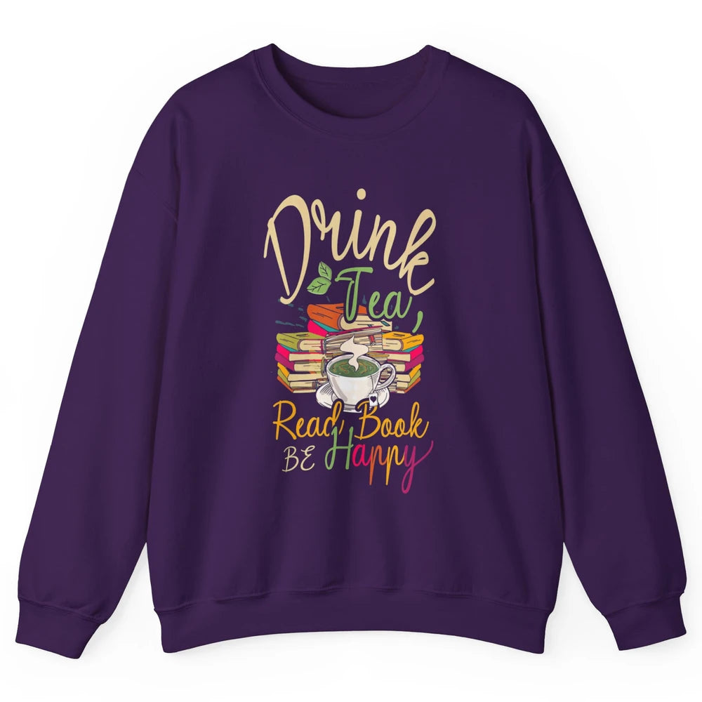 Drink Tea Read Books Be Happy Geeky Bookworm Vintage Book Reader Motivational Bookish Positive Quote Unisex Crewneck Sweatshirt