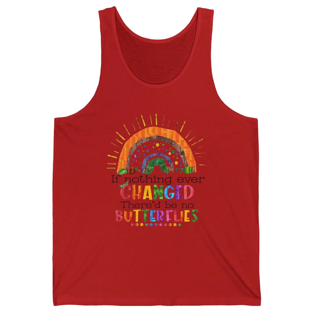 Hungry Caterpillar If Nothing Change There'd Be No Butterfly Unisex Jersey Tank