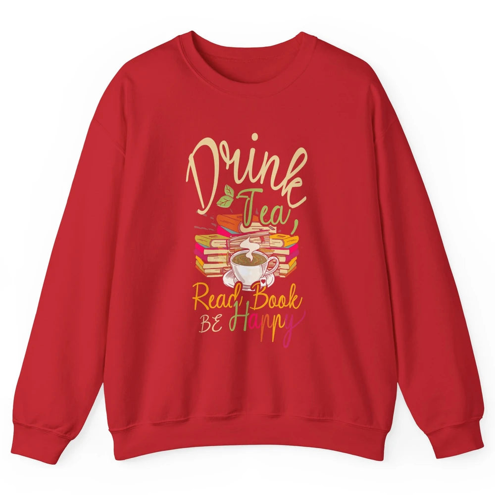 Drink Tea Read Books Be Happy Geeky Bookworm Vintage Book Reader Motivational Bookish Positive Quote Unisex Crewneck Sweatshirt
