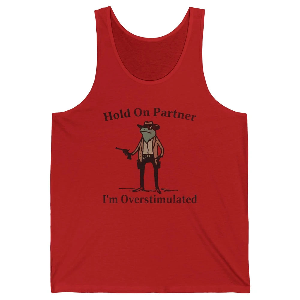 Hold On Partner I'm Overstimulated Funny Cowboy Frog Western Country Rodeo Howdy Wild West Retro Unisex Jersey Tank