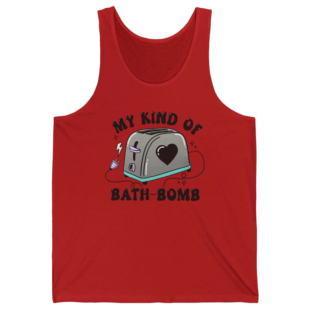 Funny My Kind Of Bath Bomb Toaster In Bath Humorous Jokes Unisex Jersey Tank