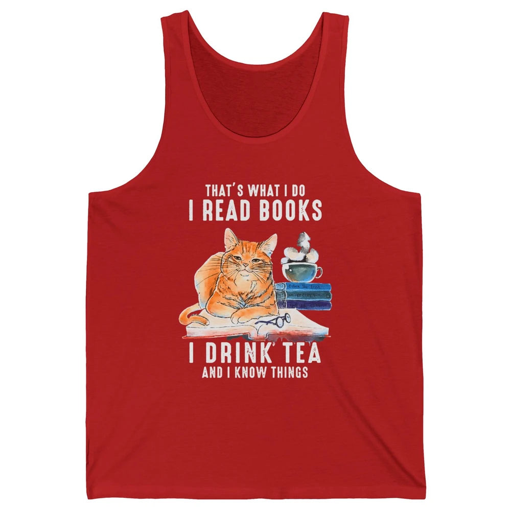 Funny That What I Do I Read Books Drink Tea And I Know Things Sarcastic Orange Cat Book Reader Kitten Bookworm Unisex Jersey Tank