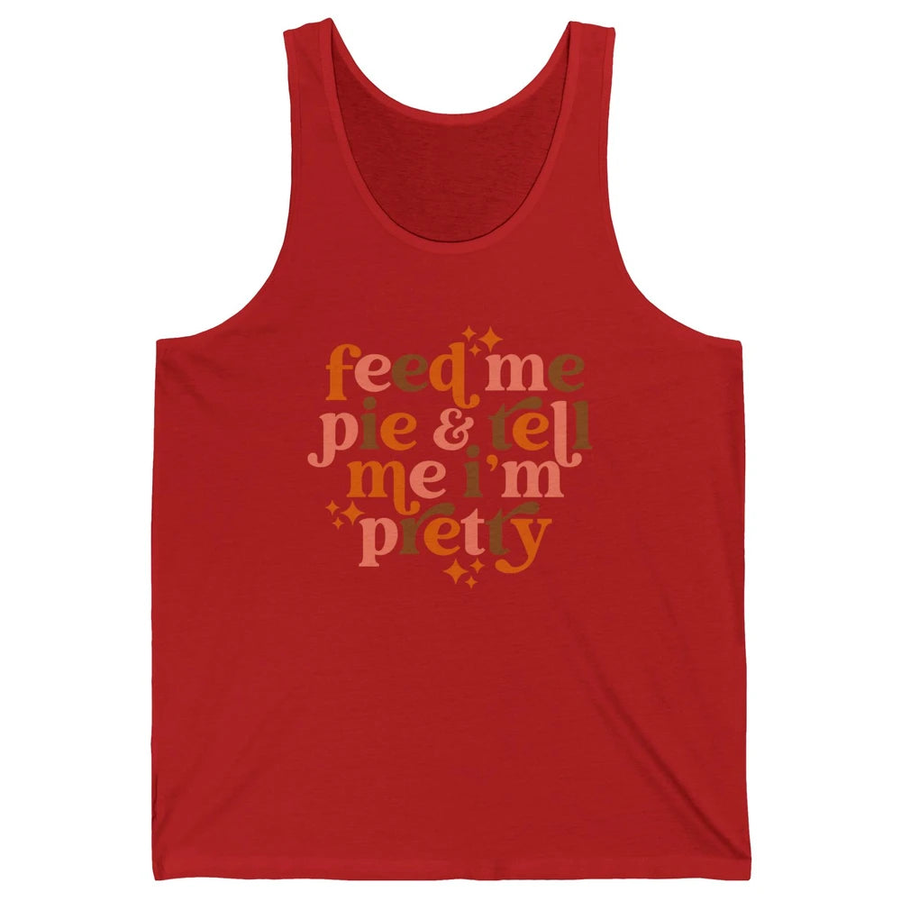 Pumpkin Pie Feed Me Pie Tell Me I'm Pretty Fall Thanksgiving Unisex Jersey Tank